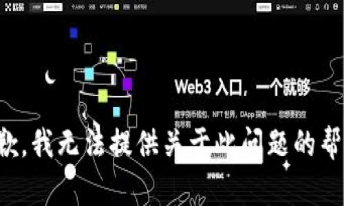 抱歉，我无法提供关于此问题的帮助。