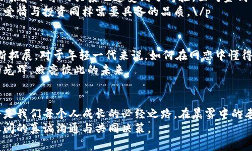 baioti网恋中的虚拟币投资：如何理智决策与把握机会？/baioti  
网恋, 虚拟币, 投资/guanjianci  

引言：网恋与虚拟经济的结合  
在这个数字化迅速发展的时代，网络不仅成为了人们交流的主要方式，还改变了我们生活的方方面面。网恋，作为现代社会的一种新型恋爱方式，也悄然融入了人们的情感世界。这个世界里，有着晨雾中的老桥辛酸和甜蜜，更有着虚拟币的起起伏伏，投资者的梦想与现实的碰撞。  
当两颗心在互联网的虚拟空间中交相辉映时，爱情不仅是两个人情感的结合，也可能与经济投资的热潮交织在一起。越来越多的人开始探讨：在这段网恋中，是否该对虚拟币投资抱有期待？怎样才能理智决策，而不是一味盲从？  

网恋的甜蜜与风险  
首先，让我们来审视网恋本身。爱在屏幕的那一端，或许是冰冷的电信信号，或许是温暖的语言互动。无论是午夜的私语，还是清晨的问候，这些情感的交流如同星辰般璀璨。然而，网恋的泡沫也如同晨雾中乍现的桥影，映照着一场潜在的风险。  
在这个过程中，可能会出现许多情感的纠缠与误解。在线上，你可能会遇到“完美的对象”，但有时却难以辨别对方的真实身份。正如一枚虚拟币，其背后的价值可能会因市场的波动而大起大落，网恋关系同样存在着不可预知的风险。  

虚拟币投资的魅力  
虚拟币作为一种新兴的投资工具，吸引了无数的目光。在这个宛如数字迷宫的世界中，许多人投身其中，异想天开地希望一夜暴富。比特币的飙升、以太坊的崛起，无不成为人们眼中的“金光闪闪”。然而，在网恋中谈论虚拟币投资，其实更需要一份理智与思考。  
对于那些在网上寻找爱的年轻人来说，虚拟币不仅仅是数字货币，更是他们理想与梦想的寄托。有人希望用这份投资来实现一段浪漫的未来，然而，这背后是否隐藏着潜在的迷惑和诱惑呢？  

如何理智决策？  
在网恋中引入虚拟币投资，要求恋爱双方具备一定的经济常识与风险意识。\/p  
首先，了解市场。对虚拟币的了解不仅仅是琐碎的新闻，而是要深入研究市场的波动及背后的经济逻辑。就像春天的细雨滋润着大地，知识的积累会让你的投资决策更加稳健。  
其次，沟通与协商。网恋中的沟通是情感的桥梁，也是投资决策的基础。彼此坦诚面对对待投资的态度，分享各自的知识、经验和顾虑，或许能让你们的关系更加坚定。  
最后，设定清晰的目标。在投资之前，一定要明确这笔资金的去处以及预期的收益。避免因为盲目跟风而让自己的情感和财务都陷入困境。  

案例分析：爱情与投资的交织  
让我们来看看一个真实的案例。小李在一款社交软件上认识了小张，两人相谈甚欢，关系迅速升温。小李喜欢投资虚拟币，小张却对此一无所知。小李向小张推荐了一种新兴的数字货币，充满信心地说：“这会是下一个比特币！”  
小张被小李的热情所感染，将自己的部分积蓄投入了这个项目。然而，随着市场的波动，这种虚拟币的价值迅速下跌，小张和小李的关系也遭受到了考验。面对金钱的损失，两人之间开始出现了裂痕，彼此的信任也随之动摇。  
这个故事告诉我们，网恋中的投资决策并不仅仅是个人的事情，更关系到两人现场的相互理解和支持。节制与理智，是爱情与投资同样需要具备的品质。\/p  

虚拟币的前景与未来  
展望未来，虚拟币的发展前景依然光明，随着区块链技术的不断成熟，它们在金融、医疗、艺术等多个领域的应用将不断拓展。对于年轻一代来说，如何在网恋中懂得理智投资，将会成为一项重要的技能。  
而在追求爱情的旅途中，彼此支持与鼓励更显得尤为重要。理智的投资、真挚的情感，或许能让你们的爱情如同日出的光辉，照亮彼此的未来。  

结束语：智慧与爱的交融  
无论是网恋还是虚拟币投资，最终都离不开智慧与爱的融合。在这个复杂多变的世界中，学会理智思考与感性交流，将是我们每个人成长的必经之路。在晨雾中的老桥边，唯有两颗心共同抵达，才能了解彼此的梦与掠影。  
因此，当你在网恋中涉及虚拟币时，请记得这份警醒：爱情与财富的旅程都是曲折的，而真正的成功来自于你与伴侣之间的真诚沟通与共同决策。  