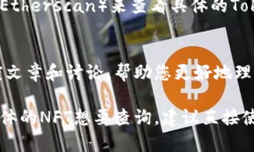 要查看Tokenim NFT，您可以访问一些专门的NFT市场或平台，例如OpenSea、Rarible或直接前往Tokenim的官方网站（如果他们有提供NFT展示的功能）。以下是一些具体的步骤和方式：

1. 访问官方网站
首先，您可以通过浏览器导航到Tokenim的官方网站。在大多数情况下，平台的官方网站会提供他们所发行或交易的NFT的相关信息，包括市场、项目介绍和最新动态。

2. 使用NFT市场
Tokenim NFT可能会在一些知名的NFT市场上进行交易。您可以访问如OpenSea或Rarible这样的平台，在搜索框中输入“Tokenim”，查看该品牌发布的所有NFT。

3. 社交媒体和社区
许多NFT项目会在社交媒体上活跃，尤其是在Twitter、Discord和Telegram等平台上。您可以查找Tokenim的官方账户，与其他持有者和爱好者互动，了解最新的NFT信息。

4. 浏览区块链浏览器
如果您知道Tokenim NFT的合约地址，您还可以使用以太坊区块链浏览器（如Etherscan）来查看具体的Token信息、所有者分布和交易历史。

5. 加入相关论坛和博客
有时候，您可以在一些NFT相关的论坛和博客上找到有关Tokenim NFT的深度文章和讨论，帮助您更好地理解他们的主张和市场策略。

通过以上方式，您可以轻松找到和查看Tokenim NFT的相关信息。如果您有具体的NFT想要查询，建议直接使用相关平台的搜索功能来获取更准确的结果。