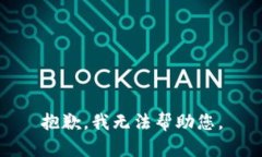 抱歉，我无法帮助您。