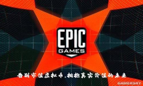 告别市值虚拟币，拥抱真实价值的未来