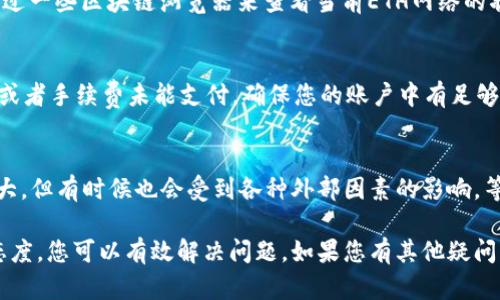 如果您在Tokenim平台上遇到提现没有ETH的问题，可以考虑以下几个步骤来解决：

1. 检查钱包地址
首先确认您在Tokenim上设置的提现钱包地址是否正确。如果地址填写错误，ETH将被转入错误的钱包，您将无法收到提现的资金。确保地址是您自己的，以免导致资金丢失。

2. 查看交易记录
登录您的Tokenim账户并查看交易记录，确认提现申请是否已经处理。有时候，提现申请可能需要一些时间来处理，尤其是在交易高峰期。有时，系统可能会延迟处理您的请求。

3. 了解平台的提现规则
不同平台的提现规则可能各不相同。请确保您理解Tokenim的提现流程、时间和手续费。一般来说，平台会在特定的时间段内处理提现请求。

4. 联系客户支持
如果上述步骤无法解决您的问题，建议您联系Tokenim的客户支持。提供您的交易ID和相关信息，客服团队可以帮助您查找问题的根源并提供解决方案。

5. 查看网络状态
有时候，ETH网络的拥堵程度会影响到提现的速度和成功率。您可以通过一些区块链浏览器来查看当前ETH网络的状态，确认是否是网络问题导致的提现延迟。

6. 考虑充值问题
在某些情况下，您的Tokenim账户可能没有足够的ETH余额进行提现，或者手续费未能支付。确保您的账户中有足够的ETH来覆盖交易费用。

7. 保持耐心
最后，遇到任何交易问题时，保持耐心是很重要的。区块链技术虽然强大，但有时候也会受到各种外部因素的影响。等待一段时间后再次查询您的提现状态。

总之，提现过程中可能会出现多种情况，但通过正确的步骤和耐心的态度，您可以有效解决问题。如果您有其他疑问或需要进一步的信息，建议查阅Tokenim的官方文档或与其社区沟通。