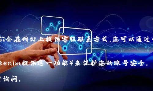 要找回或访问您的Tokenim账号，您可以按照以下步骤操作：

### 1. 访问Tokenim网站
打开您的浏览器，访问Tokenim的官方网站。确保您前往的是官方链接，以避免钓鱼网站。

### 2. 查找登录选项
在主页上，通常会有一个“登录”或“我的账户”按钮。点击进入登录界面。

### 3. 使用找回密码功能
如果您忘记了密码，您可以在登录界面找到“忘记密码”或“找回密码”的链接。点击后，系统通常会要求您输入注册时使用的邮箱地址或手机号码。

### 4. 查收邮箱/手机短信
按照提示操作后，您将收到一封电子邮件或短信，其中包含密码重置的链接或验证码。点击链接或者根据提示输入验证码，以重设您的密码。

### 5. 登录您的账号
使用新密码返回登录界面，输入您的账号信息，尝试登录。

### 6. 联系客服
如果您仍然无法找回您的账号，您可以联系Tokenim的客服支持。一般来说，他们会在网站上提供客服联系方式。您可以通过邮件、在线聊天或电话与他们取得联系，说明您的问题，他们会协助您找回账号。

### 7. 注意账户安全
因为网络安全问题，请确保您的密码强度足够高，并尽量启用双重验证（如果Tokenim提供这一功能）来保护您的账号安全。

希望这些步骤能帮助您找到您的Tokenim账号！如果您还有其他问题，欢迎随时询问。