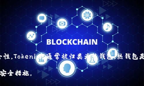 Tokenim 是一种加密货币钱包，主要用于存储和管理数字资产。根据钱包的连接方式和安全性，Tokenim 通常被归类为热钱包。热钱包是指那些连接互联网的钱包，方便快捷，但由于在线状态更易受到攻击，因此安全性相对较低。

如果你需要更详细的信息，可以查看 Tokenim 官方网站或相关文档，以了解其具体功能和安全措施。