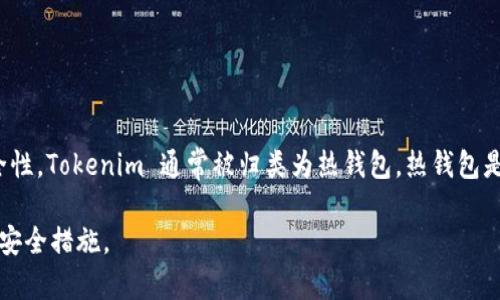 Tokenim 是一种加密货币钱包，主要用于存储和管理数字资产。根据钱包的连接方式和安全性，Tokenim 通常被归类为热钱包。热钱包是指那些连接互联网的钱包，方便快捷，但由于在线状态更易受到攻击，因此安全性相对较低。

如果你需要更详细的信息，可以查看 Tokenim 官方网站或相关文档，以了解其具体功能和安全措施。