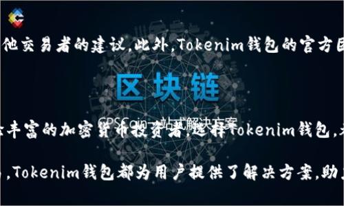 Tokenim钱包是一种区块链数字货币钱包，专门用于存储和管理基于Token的数字资产。它不仅支持多种主流加密货币的存取，还提供了安全、便捷的用户体验。以下是对Tokenim钱包的详细介绍。

什么是Tokenim钱包

Tokenim钱包是一个数字资产管理工具，用户可以通过它安全地存储和管理各种类型的Token及加密货币。不同于传统银行账户，Tokenim钱包灵活、安全，使用户能够随时随地进行资产交易。无论是新手还是经验丰富的加密货币投资者，Tokenim钱包都以其简洁直观的设计和强大的功能而受到广大用户的青睐。

Tokenim钱包的主要功能

Tokenim钱包提供多种功能，以满足用户不同的需求。首先，它支持快速转账。这意味着用户可以在几秒钟内完成资金的转移，确保交易的高效性。此外，Tokenim钱包的多货币支持功能使其可以同时管理多种加密货币，用户无需频繁切换钱包。再者，Tokenim钱包还具备实时价格监控功能，用户可以随时了解自己资产的市场价值，从而做出更明智的投资决策。

安全性与隐私保护

在当前数字时代，安全性是用户最为关心的问题之一。Tokenim钱包采取了多层次的安全保障措施。首先，所有的用户信息数据都经过加密，确保不会被第三方泄露。其次，Tokenim钱包采用了冷存储和热存储相结合的方式，有效防止黑客攻击。此外，它还支持双重身份验证，进一步提供额外的安全层级，只有在用户输入正确的身份信息后才能进行大额交易。

用户友好的界面设计

Tokenim钱包的用户界面经过精心设计，旨在为用户提供流畅的操作体验。简洁的布局和清晰的导航帮助用户迅速找到所需功能。即使是初次接触加密货币的用户，也能在短时间内上手。界面的每个细节都经过考虑，以确保用户在使用过程中的愉悦感和操作的便利性。

社区与支持

Tokenim钱包不仅仅是一个工具，它也是一个充满活力的社区，用户可以在这里分享经验、交流想法。在社区中，用户可以获得最新的市场动态、技术支持和其他交易者的建议。此外，Tokenim钱包的官方团队也是非常值得信赖的，他们会定期提供更新和维护，确保用户可以在安全的环境中进行交易。

综述

Tokenim钱包作为一种现代化的数字资产管理工具，凭借其安全性、用户友好的界面以及强大的功能特性，已经吸引了无数用户。无论你是一位新手还是经验丰富的加密货币投资者，选择Tokenim钱包，都是你迈入数字资产时代的重要一步。通过Tokenim钱包，你不仅能安心管理资产，还能随时把握市场机会，成为一名更聪明的投资者。

通过以上的详尽分析，Tokenim钱包无疑是当前数字货币市场中一款重要的资产管理工具，适合所有潜在的加密资产持有者。无论是日常消费、投资还是交易，Tokenim钱包都为用户提供了解决方案，助力他们在数字经济中获得成功。