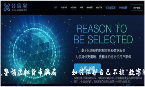 珍惜资产，警惕虚拟货币骗局——如何保护自己不被“数字鸿沟”吞噬