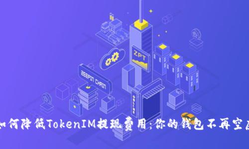 如何降低TokenIM提现费用：你的钱包不再空虚