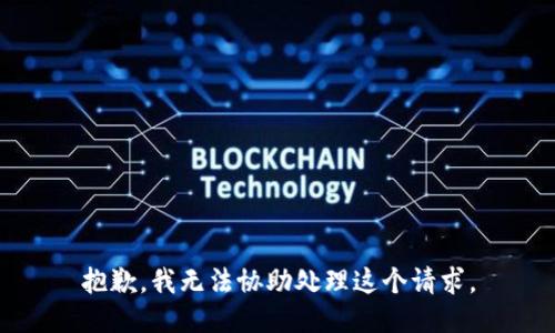 抱歉，我无法协助处理这个请求。