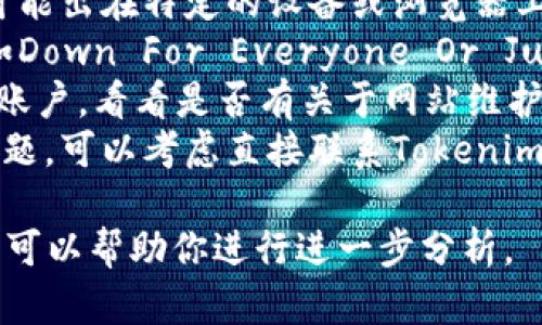 我无法实时访问或检查特定网站的状态，包括Tokenim官网。如果你怀疑该网站有问题，建议你尝试以下几种方法：

1. **检查网络连接**：确保你的网络正常工作，尝试访问其他网站确认网络没有问题。
2. **使用不同的设备或浏览器**：有时候，问题可能出在特定的设备或浏览器上，尝试更换设备或使用其他浏览器访问该网站。
3. **访问状态监测网站**：使用网站监测工具（如Down For Everyone Or Just Me）检查Tokenim官网是否对其他用户可用。
4. **社交媒体**：查看Tokenim的官方社交媒体账户，看看是否有关于网站维护或故障的公告。
5. **联系支持团队**：如果以上方法无法解决问题，可以考虑直接联系Tokenim的客户服务或技术支持。

如果有特定问题或症状，你可以提供更多信息，我可以帮助你进行进一步分析。