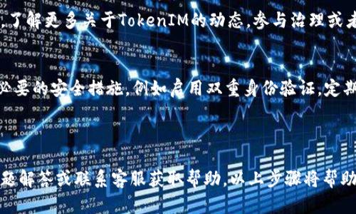 要购买TokenIM，加密货币钱包TokenIM，您可以按照以下步骤进行操作：

### 1. 创建账户
首先，您需要在TokenIM的官方网站或相关应用程序中创建一个账户。这通常涉及提供电子邮件地址、设置密码，并可能需要进行身份验证。

### 2. 获取钱包地址
注册完成后，您将获得一个唯一的钱包地址。确保您将此地址保存好，因为它是您接收和发送TokenIM及其他加密货币的关键。

### 3. 充值资金
为您的TokenIM钱包充值通常可以通过以下方式：

- **购买加密货币**：可以使用法定货币（如美元、人民币等）在交易所购买加密货币（如比特币或以太坊）。一些常用的交易所包括Coinbase、Binance、Huobi等。
  
- **将其他钱包中的加密货币转入TokenIM**：如果您已经拥有其他钱包中的加密资产，可以通过转账方式将其发送到您的TokenIM地址。

### 4. 通过交易所购买TokenIM
在确保TokenIM已经上架某个交易所（如Binance、Huobi、OKEx等）后，您可以在这些交易所上进行购买。

- **选择交易对**：进入您注册的交易所，找到TokenIM对应的交易对（例如，BTC/TIM、ETH/TIM等）。
  
- **下单购买**：根据您的需求选择限价单或市价单进行购买，输入数量并确认交易。

### 5. 将TokenIM转入钱包
完成交易后，您可以将购买的TokenIM转回到您的TokenIM钱包中，以确保安全性。

### 6. 参与社区和支持
购买TokenIM后，您可以参与其官方社交媒体平台和社区，了解更多关于TokenIM的动态，参与治理或者其他活动。

### 7. 注意安全性
确保在任何交易所或数字钱包存储您的加密货币时采取必要的安全措施，例如启用双重身份验证，定期更新密码，以及使用硬件钱包进行长期存储。

---

如果在过程中遇到任何问题，可以查阅TokenIM的常见问题解答或联系客服获取帮助。以上步骤将帮助您顺利购买TokenIM，并安全地管理您的加密资产。