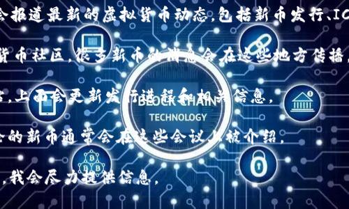 截至我的知识截止日期在2023年10月，虚拟币市场持续变化，不断有新币种被发行或提出。然而，由于没有实时的市场数据和动态更新，我无法提供特定的新虚拟币发行情况。

如果你想了解最新的虚拟币发行，可以考虑以下几点：

1. **关注加密货币交易所**：许多大型交易所（如Coinbase、Binance等）会在其平台上发布新币的上市信息。

2. **访问币圈新闻网站**：网站如CoinDesk、CoinTelegraph等会报道最新的虚拟货币动态，包括新币发行、ICO（初始币发行）等。

3. **社交媒体与社区**：关注推特、Reddit等社交平台上的加密货币社区，很多新币的消息会在这些地方传播。

4. **区块链项目官方网站**：许多新虚拟币的项目会有官方网站，上面会更新发行进程和相关信息。

5. **参加加密货币相关的会议和网络研讨会**：许多被广泛讨论的新币通常会在这些会议上被介绍。

如果你有兴趣了解某一特定项目或听说过的新币，可以具体询问，我会尽力提供信息。