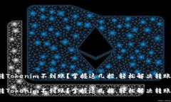 火币转Tokenim不到账？掌握这几招，轻松解决转账