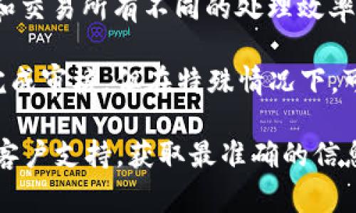 关于Tokenim转账审核的具体时间，可能会因多个因素而有所不同。以下是一些可能影响审核时间的因素：

1. **网络拥堵**：在交易高峰期，网络拥堵可能导致转账审核的延迟。
2. **安全审核**：为了确保交易的安全性，系统可能会对某些交易进行额外的安全审查，这可能需要额外时间。
3. **用户身份验证**：如果用户在进行转账时需要进行身份验证，审核过程可能会更加复杂，从而影响转账时间。
4. **平台运营效率**：不同的区块链平台和交易所有不同的处理效率，Tokenim的效率也会影响审核的时长。

通常情况下，很多链上转账会在几分钟内完成审核，但在特殊情况下，可能会延长到几小时甚至更久。

建议实时查看Tokenim的官方公告或联系客户支持，获取最准确的信息。