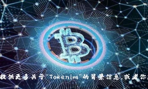 “Tokenim”这个词语似乎指代特定的概念或产品，但在我的知识库中并没有对此进行详细的解释。如果你能提供更多关于“Tokenim”的背景信息，或者你想了解的方面（如技术、功能、市场应用等），我将能够更好地回答你的问题。请告诉我你希望了解的具体内容！