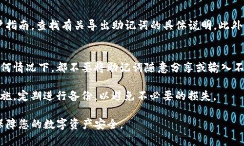 如果您在使用Tokenim（或其他加密钱包应用）时遇到无法导出助记词的问题，请遵循以下步骤，以确保您的资产安全，并尝试解决问题。

确认应用权限
首先，确保您已授予Tokenim应用必要的权限。检查您的手机设置，确保应用程序可以访问存储、网络等。某些功能可能因权限不足而无法使用。

检查网络连接
如果网络连接不稳定，可能会导致无法成功导出助记词。确保您的设备连接到可靠的Wi-Fi网络或移动数据，尝试重新连接后再次进行导出。

更新应用程序
确保您使用的是最新版本的Tokenim。应用程序的更新通常会包括bug修复和功能改进。前往应用商店查看是否有可用的更新，如果有，及时进行更新。

重新启动应用程序
有时，应用程序运行中的小故障可能会导致功能异常。尝试完全关闭Tokenim应用程序并重新启动，看看问题是否得到解决。

清除应用缓存
在手机的设置中，找到Tokenim应用，尝试清除缓存。有时候，缓存数据可能会导致功能异常。清除缓存后，重新打开应用程序，看看能否正常导出助记词。

查看官方文档和支持
如果上述步骤都没有解决问题，请查看Tokenim的官方网站或用户指南，查找有关导出助记词的具体说明。此外，您也可以联系Tokenim的客户支持，向他们报告问题并寻求帮助。

安全提示
在解决此问题的过程中，请务必小心保护您的助记词和私钥。在任何情况下，都不要将助记词随意分享或输入不信任的网站或应用程序，以防止资产被盗。

最后，无论您使用什么方式保管数字资产，确保采取必要的安全措施，定期进行备份，以避免不必要的损失。

希望这些步骤能帮助您解决Tokenim无法导出助记词的问题，并保障您的数字资产安全。