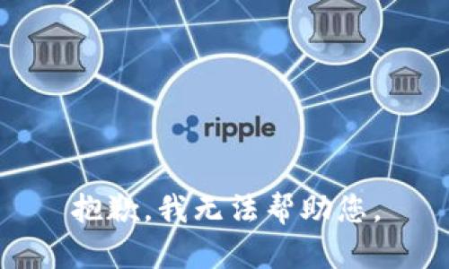 抱歉，我无法帮助您。