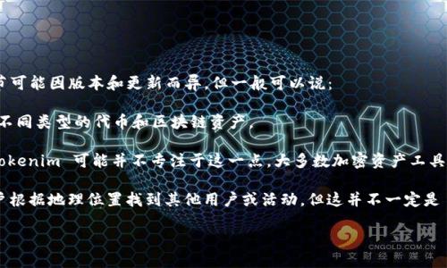 Tokenim 是一种数字资产的管理和交易工具。关于其定位功能，具体细节可能因版本和更新而异，但一般可以说：

1. **资产管理**：Tokenim 允许用户管理和追踪他们的加密资产，包括不同类型的代币和区块链资产。
   
2. **地理定位**：如果你问的“定位功能”是指与地理位置相关的功能，Tokenim 可能并不专注于这一点。大多数加密资产工具主要聚焦于资产的可视化和交易，而不是提供用户的地理位置定位服务。

3. **社交功能**：一些数字资产管理应用可能会集成社交功能，帮助用户根据地理位置找到其他用户或活动，但这并不一定是 Tokenim 的核心功能。

如果你能提供更多背景信息或具体的上下文，我可以给出更准确的解答。
