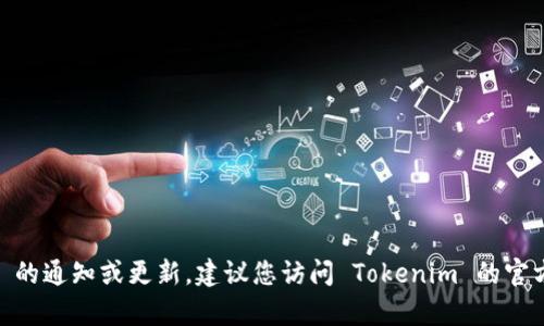 抱歉，我无法提供最新的有关 Tokenim 的通知或更新。建议您访问 Tokenim 的官方网站或社交媒体渠道以获取最新信息。