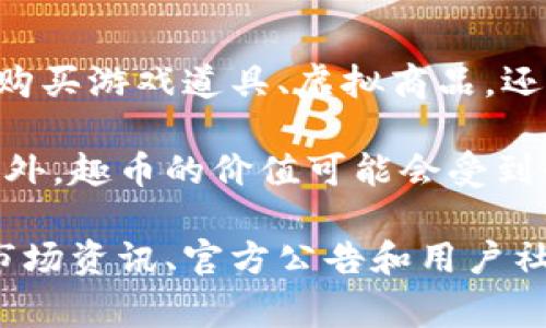 趣币（Q Coin）是由中国的一家公司发行的一种虚拟币，主要用于在线娱乐和社交平台的交易。它不仅可以用来购买游戏道具、虚拟商品，还可以在一些社交网络平台中进行消费。趣币的推出旨在提升用户在平台上的参与度，创造更为丰富的在线体验。

趣币通常与具体的应用场景和平台紧密结合，用户可以通过充值、完成特定任务或参与活动等方式获得趣币。此外，趣币的价值可能会受到平台活动、用户需求和市场变化等多种因素的影响。

当然，虚拟币市场非常复杂，涉及众多技术和法律问题，如果你想深入了解趣币或其他虚拟币，建议关注相关的市场资讯、官方公告和用户社区等，以获取更多信息。