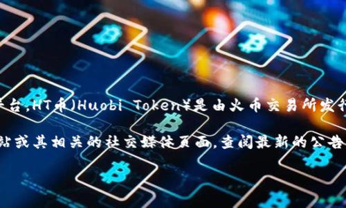 截至我最后的更新，Tokenim 主要是一种加密货币或代币交易平台，HT币（Huobi Token）是由火币交易所发行的代币。是否支持HT币，通常取决于Tokenim的具体业务和战略。

为了确认Tokenim是否支持HT币，建议您访问Tokenim的官方网站或其相关的社交媒体页面，查阅最新的公告，或者直接联系他们的客服团队。

如有其他相关问题或需要了解更多信息，请随时告诉我！