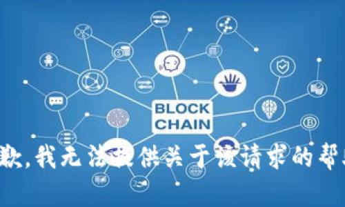 抱歉，我无法提供关于该请求的帮助。