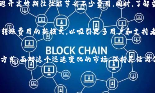 关于Tokenim转账收费的问题，相比其他区块链交易，Tokenim的费用可能显得较高。这种情况可能源于多个因素。下面，我将详细探讨这个现象的原因及影响。

区块链交易的费用结构
在区块链世界中，转账所需支付的费用，通常被称为“交易费用”。这些费用是矿工处理和验证交易的报酬。在Tokenim或其他区块链平台上，交易费用的高低受多种因素影响，主要包括网络拥堵、交易复杂度以及市场需求等。

网络拥堵与高峰时段
当越来越多的人选择在同一时间使用Tokenim进行转账时，网络就会面临拥堵。这种高峰时段内，矿工们会优先处理提供更高费用的交易，导致那些愿意支付更少费用的交易被延迟。因此，当网络拥堵时，转账费用可能大幅增加。

市场需求对价格的影响
在加密货币市场，价格往往受到供需关系的直接影响。当某一时间段内，加密货币的交易频繁时，Tokenim的使用率迅速提高，随之而来的就是费用的上涨。用户为了保证自己的交易能够及时完成，可能不得不支付更高的费用。

交易复杂度与计算成本
转账的复杂度也会影响交易费用。例如，如果您发送的代币需要经过多个智能合约的处理，可能会涉及更多的计算资源，交易费用自然也会上涨。相比之下，简单的转账通常费用较低。

如何降低Tokenim转账费用
虽然Tokenim的转账费用可能较高，但用户仍然可以采取一些措施来降低费用。首先，选择在网络较为冷静的时段进行转账，避开高峰期往往能节省不少费用。同时，了解当前网络状态和合理设置转账费用也是必要的，许多钱包服务都会提供费用预估功能，帮助用户在效率与成本之间找到平衡。

Tokenim未来的收费模式
随着技术的发展和市场的变化，Tokenim的转账费用模式可能会不断演化。少数平台已经开始探索动态费率或是根本不收取转账费用的新模式，以吸引更多用户和支持者。因此，了解平台的最新动态，适时调整自己的转账策略，将是每个用户降低成本的重要途径。

结论
尽管Tokenim转账费用较高 来源多样，但从长远来看，通过市场理解与使用策略的调整，用户仍然能够找到适合自己的转账方式。面对这个迅速变化的市场，保持灵活与信息透明是每位投资者与使用者的责任与必要条件。

希望以上内容能够帮助您更好地理解Tokenim转账费用比较高的原因。如果您还有其他疑问，欢迎提出！