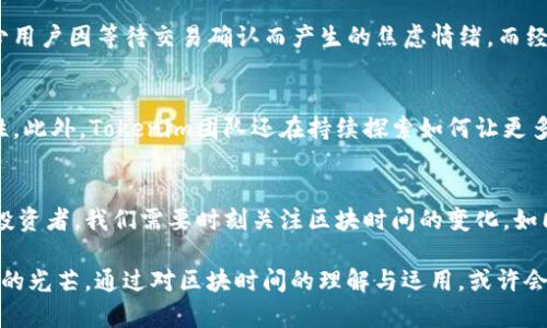    在tokenim世界中掌握区块时间，推动加密投资新机遇  / 
 guanjianci  区块时间, tokenim, 加密货币  /guanjianci 

 一、区块时间的意义与影响
当你在清晨的第一缕阳光中，感受着温暖的空气时，区块链的每一秒也在悄悄地流逝。区块时间，对于加密货币社区而言，通过每一个“区块”的生成，决定着交易的确认时间、网络的有效性，乃至整个市场的流动性。区块时间是每一个区块生成的平均时间，它在各类区块链网络中有所不同，从几秒钟的闪电网络到几分钟甚至几小时的传统网络，这些差异将深刻影响你的投资决策。

 二、Tokenim的区块时间探秘
在五光十色的科技海洋中，Tokenim网络如同璀璨的明珠。它采用了一种独特的算法来区块时间，从而提升交易的速度与安全。在Tokenim的区块链上，交易不仅仅是数据的传输，而是一次快节奏的舞蹈。每当新交易的区块被打包，网络中的节点们如同训练有素的舞者，协同工作，迅速生成新块，确保每个用户的交易能够高效得到确认。

 三、区块时间与交易确认
想象一条卷曲流淌的小河，涓涓细流的每一处转弯都代表着一个区块的生成。交易确认的速度与频率，就如同水流的快慢，直接影响着投资者的心态与决策。Tokenim通过短时间内快速的区块生成，使得投资者们能够迅速看到自己交易的结果。在这个快节奏的市场中，速度就是保证用户体验的生命线。

 四、如何你的交易策略
对于投资者来说，了解并利用Tokenim的区块时间，可以帮助他们更好地调整自己的交易策略。一方面，短的区块时间意味着投资者可以快速进出市场；另一方面，长期持有的稳定策略仍然是许多资深投资者的选择。在Tokenim的生态中，投资者需要根据实时的区块信息，设计灵活多变的策略，像一位经验丰富的指挥家，随时根据乐谱的变化来调整自己的演奏。

 五、区块时间与安全性
在夜幕降临之际，温柔的月光洒在安静的街道上，然而区块链世界的安全性却不容忽视。区块时间的不仅仅关乎交易的速率，同时也是网络安全的基石。较短的区块时间可以减少用户因等待交易确认而产生的焦虑情绪，而经过精心设计的算法，可以令Tokenim在确保高效的同时，保持对网络的保护，避免受到攻击。而了解这些背后机制的投资者，便成了这场数字经济浪潮中的智者，拥抱机遇与挑战。

 六、Tokenim的发展前景
随着技术的不断进步，Tokenim的区块时间也日趋，就像长江水流般奔腾不息。在未来，Tokenim将可能引入更智能的算法，提升区块生成速度，进一步增强交易的灵活性与安全性。此外，Tokenim团队还在持续探索如何让更多的用户参与到这场数字化浪潮中来，使得每个人都能在快速增长的加密市场中找到属于自己的机会。

 七、总结与展望
在Tokenim的世界里，区块时间不仅仅是一个技术指标，更是每一个投资者与市场之间的桥梁。它让我们在快节奏的信息时代，体验到的交易过程，感受到技术带来的便利。作为投资者，我们需要时刻关注区块时间的变化，如同守望晨曦的旅者，敏锐地捕捉市场的脉动，并利用这些新兴的机遇，开拓更广阔的投资天地。

如此，围绕Tokenim区块时间的探讨，不仅仅是对技术的关注，更是对我们未来投资方向的思考。在这个充满变数的加密领域，只有深入研究，才能在机遇与挑战中，找到属于自己的光芒。通过对区块时间的理解与运用，或许会在未来的投资旅程中，点亮我们前行的方向。