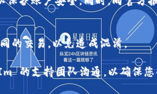 如果您在使用 TokenIm 平台发送币时遇到了币没有到账的情况，可以考虑以下几个步骤来解决问题：

检查交易状态
首先，您需要确认您的交易是否成功。登录到您的 TokenIm 帐户，查看交易历史记录，检查您发送的交易是否在状态上显示为“已完成”或“成功”。如果交易状态显示为“待处理”或“失败”，可能是由于网络拥堵或其他原因导致的。

确认区块链网络
接下来，检查所发送的币种所处的区块链网络状态。有时候，由于网络拥堵，交易需要更长的时间才能获得确认。您可以在相关的区块链浏览器上查看您的交易是否已被网络确认。

核对接收地址
确保您在发送交易时填写的接收地址是正确的。一个小小的错误，例如多一个字符或漏掉一个字符，可能导致资金发送到错误的地址。请仔细检查每一个字符，且确保接收地址与您控制的钱包相对应。

确认网络手续费
在某些情况下，发送交易时由于网络手续费过低，可能导致交易处理延迟。确保您为交易设置了合理的手续费，特别是在网络拥堵时期。

联系客户支持
如果您确认交易状态为成功，但币仍然没有到账，建议您联系 TokenIm 的客户支持。提供相关交易的详细信息，如交易hash（哈希值）、发送和接收地址等，以便他们能够更好地帮助您解决问题。

注意安全问题
如果您发现账户中有异常活动，或者您的资产遭到盗窃，务必第一时间更改密码，并启用两步验证以保护账户安全。同时，向官方报告问题，以便他们采取必要的措施。

保持耐心
在加密货币的世界中，由于各种因素，交易的处理时间可能会有所不同。保持耐心，避免重复发送相同的交易，以免造成混淆。

通过上述步骤，您应该能找到币未到账的原因并找到解决方案。如果问题仍然存在，继续与 TokenIm 的支持团队沟通，以确保您的资金安全与到账。