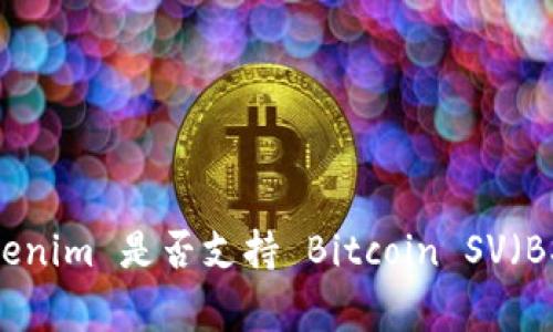截至我知识的截止日期（2023年10月），Tokenim 是一个专注于数字资产和区块链技术的平台，但具体支持的区块链和加密货币情况可能时常变化。因此，关于 Tokenim 是否支持 Bitcoin SV（BSV），我建议您直接访问 Tokenim 的官方网站或其官方社交媒体渠道，以获取最新的支持和功能信息。通常，这类信息会在平台的帮助文档、公告或更新日志中找到。