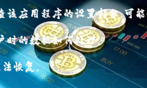 TokenIM是一种即时通讯服务或API，如果您的问题是关于如何删除TokenIM的账户或相关数据，通常这取决于该服务的具体政策和操作流程。以下是一些可能的步骤和建议：

1. **查看帮助文档**：访问TokenIM的官方网站，查找有关账户删除或数据管理的帮助文档。

2. **联系客服**：如果您在帮助文档中找不到相关信息，可以尝试联系TokenIM的客服，询问如何删除账户或数据。

3. **应用程序设置**：如果您在移动设备或计算机上使用TokenIM，检查该应用程序的设置部分，可能会有删除账户的选项。

4. **数据保护政策**：查看TokenIM的数据保护政策，了解您在删除账户时的数据如何处理。

请注意，在删除账户之前，确保已备份所需的信息，因为一旦删除，可能无法恢复。
