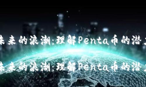 虚拟币未来的浪潮：理解Penta币的潜力与发展

虚拟币未来的浪潮：理解Penta币的潜力与发展