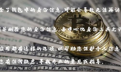 在创建和使用与区块链相关的钱包时，安全性和隐私是非常重要的。虽然您可能希望删除 Tokenim 钱包中的身份信息，但此过程取决于钱包的具体功能和政策。

一般来说，以下是一些可能的方法和步骤来帮助您删除 Tokenim 钱包中的身份信息：

了解 Wallet 的隐私功能
在访问 Wallet 之前，首先要查看 Tokenim 钱包的文档或支持页面，以了解它具体提供了哪些隐私和安全功能。不同的钱包有不同的选项，有些提供完整的身份匿名化功能，而有些则不支持。

检查钱包设置
在 Tokenim 钱包中，进入“设置”或“账户”部分，查看是否有“Migrate Identity”或“Delete Identity”之类的选项。如果有，这通常是删除身份信息的直接方式。

联系客户支持
如果没有找到直接的选项，您可以考虑联系 Tokenim 的客户支持。他们可以为您提供个性化的指导，并帮助您删除账户或信息。

考虑到备份和安全
在删除任何信息之前，请确保您已备份任何重要的数据或资产。如果您删除了钱包中的身份信息，可能会导致无法再访问某些功能或资产。

使用去中心化工具
如果 Tokenim 钱包支持去中心化身份工具，您可以使用这些工具来控制并删除您的身份信息。去中心化身份工具允许用户有选择地分享或销毁他们的身份信息。

清理历史记录和缓存
为了确保隐私，您还应该考虑清理应用程序的历史记录和缓存。许多钱包应用都有这样的选项，以帮助您保护个人信息。

请根据上述步骤谨慎操作，并确保对您的数字资产和身份信息负责。如果您有任何疑虑，寻找专业的意见或指导。