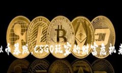 虚拟币暴跌，CSGO玩家的财富危机来袭！