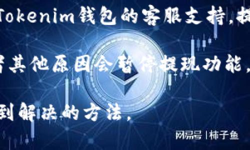 很抱歉，你遇到了这样的情况。Tokenim钱包无法提取资金可能有多种原因，建议你采取以下几个步骤：

1. **检查网络状态**：确保你的互联网连接是稳定的，很多时候网络问题会导致交易无法完成。

2. **查看钱包余额**：确认你的钱包余额足够进行提币操作，同时也要检查是否有未处理的交易。

3. **确认手续费**：确保你为提币设置了适当的手续费，有些钱包需要最低的手续费才能处理提币请求。

4. **更新应用**：确保你的Tokenim钱包应用是最新版本，有时旧版本可能存在BUG或者不兼容的问题。

5. **联系客服**：如果上述方法无效，建议联系Tokenim钱包的客服支持，提供相关信息寻求帮助。

6. **查看公告**：有时候各类钱包因为维护或者其他原因会暂停提现功能，查看官方社交媒体或网站公告以获取最新信息。

遇到这种情况，保持冷静，耐心处理，通常可以找到解决的方法。