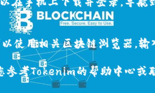 要查询您在Tokenim上的余额，您可以按照以下步骤进行操作：

1. **访问Tokenim官网**：
   首先，打开您的浏览器，输入Tokenim的官方网址，登录您的账户。

2. **登录账户**：
   在网页的右上角，点击“登录”按钮，输入您的用户名和密码以进入您的用户中心。

3. **访问余额页面**：
   登录后，您将在用户中心的仪表盘看到您的账户信息。在这里查找“余额”或“资产”选项，点击进入。

4. **查看余额**：
   在余额页面，您将能够看到您拥有的不同币种的余额以及它们的实时价值。

5. **使用移动应用（如适用）**：
   如果Tokenim提供移动应用，您也可以在手机上下载并登录，导航到余额或资产管理页面查看您的余额。

6. **通过区块链浏览器查询**：
   如果您希望通过区块链进行查询，可以使用相关区块链浏览器，输入您的钱包地址以确认余额和交易记录。

如果在查询过程中遇到任何问题，建议您参考Tokenim的帮助中心或联系客服以获得进一步的说明和支持。