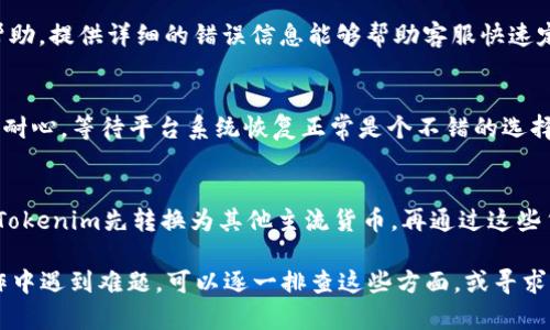 在将Tokenim转换为USDT的过程中，可能遇到的问题有多个方面。以下是一些可能的原因、解决方法和步骤，供您参考：

### 1. 确认Tokenim支持的交易对
首先，请确保您所持有的Tokenim可以在您选择的交易平台上直接转换为USDT。并非所有平台都支持每一种数字货币的交易对。在进行转换之前，查看交易平台的市场花絮，确保交易对的存在是至关重要的。

### 2. 检查账户状态
确认您的交易账户是否已经完成所有必要的验证，包括身份验证和地址验证。某些平台在您未完成账户验证时，可能会限制您进行交易或转换。

### 3. 了解交易费用
在进行Tokenim转换时，注意相关的交易费用和滑点。在某些情况下，您可能会发现，转换过程中的费用使得交易不经济。这时，您可以选择等待更好的汇率，或者寻找更高效的交易平台。

### 4. 交易时间的影响
请注意，数字货币市场是24小时开放的，但是不同时段的市场流动性不同，可能会影响交易的顺利进行。尽量在市场活跃时间进行转换，以减少等待时间和潜在的价格波动。

### 5. 使用可信赖的平台
确保您使用的是信誉良好的交易所。一些不知名或新成立的交易平台可能存在技术问题，导致无法顺利完成转换。选择行业内信誉良好的大型交易所，如Binance、Coinbase等。

### 6. 联系客户支持
如果您在尝试转换过程中遇到技术问题，不妨直接联系交易所的客户支持寻求帮助。提供详细的错误信息能够帮助客服快速定位问题，并提供相应的解决方案。

### 7. 耐心等待
有时候，市场波动和交易平台的繁忙会导致转换过程的延迟。在这种情况下，保持耐心，等待平台系统恢复正常是个不错的选择。

### 8. 了解替代方案
如果遇到Tokenim无法直接转换为USDT的情况，可以考虑其他替代方案。比如将Tokenim先转换为其他主流货币，再通过这些货币转换为USDT。这种方法可能需要额外的步骤，但是在某些情况下会更加灵活。

以上就是一些关于如何将Tokenim转换为USDT的问题和建议。如果您在具体操作中遇到难题，可以逐一排查这些方面，或寻求专业人士的帮助。