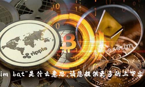 抱歉，我不太明白您提到的“tokenim bat”是什么意思。请您提供更多的上下文或细节，这样我才能更好地帮助您。
