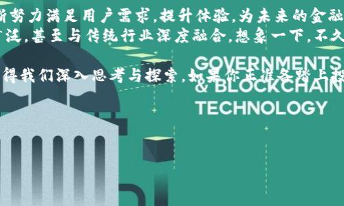 截至2023年10月，BRTR（如适用）虚拟币是一种在区块链技术基础上创建的数字货币，旨在为用户提供安全、高效的交易手段。在当今快速发展的金融科技领域，BRTR虚拟币越来越受到投资者、开发者以及普通用户的关注。本文将围绕BRTR虚拟币的特点、应用前景以及投资建议进行详细探讨。

包含结构：
1. 引言
2. BRTR虚拟币的基本概念
3. BRTR的技术特点
4. BRTR的市场应用
5. 投资BRTR的注意事项
6. 未来发展前景

引言
晨雾中，金融科技的河流缓缓流淌，滋养着一代又一代追求财富自由的梦想者。在这个数字经济蓬勃发展的时代，传统的货币形式逐渐被新兴的虚拟货币所取代，BRTR虚拟币正是这种转变中的一颗新星。作为一名希望抓住时代洪流机遇的投资者，探讨BRTR的潜力与实际应用显得尤为重要。

BRTR虚拟币的基本概念
首先，BRTR虚拟币是一种基于区块链技术的数字货币，旨在提供更为隐私安全的资金交易方式。它不同于传统的银行系统，没有中心化的控制，用户可以在全球范围内进行无障碍的支付和转账。BRTR的诞生完美契合了追求高效与安全的现代金融需求，为用户的每一次交易都加上了一层加密保护。

BRTR的技术特点
BRTR的运作依靠一套先进的区块链技术，区块链的去中心化特性确保了交易的透明性和不可篡改性。在晨曦初露的时光里，区块链如同一条永久的河流，记录下每一次资金的流动。
此外，BRTR采用了智能合约的设计，使得交易过程更加自动化，减少了人为干预的可能。很多时候，复杂的金融合约会因为人工操作而产生误差，而BRTR的智能合约则可以在预先设定的规则下自动执行，大大提高了交易效率。

BRTR的市场应用
在如今的商业环境中，BRTR的应用场景逐渐扩大。从在线购物到国际汇款，从小额支付到大宗交易，BRTR的灵活性和高效性无疑使其成为一个理想的支付解决方案。
在晨光照耀下，越来越多的零售商和服务提供商意识到，接纳BRTR可以吸引更多追求便捷的消费者。无论是小咖啡店还是大型电商平台，他们都希望通过BRTR进入数字支付的新时代。

投资BRTR的注意事项
当你决定投资BRTR时，首先要深入了解市场的波动性。这种虚拟货币可能像暴风雨中的小舟，起伏不定，虽然潜藏着丰厚的回报，但也伴随着巨大的风险。研究市场动态、分析基本面的变化至关重要。
其次，选择合适的交易平台至关重要。正如晨曦中的老桥，连接着两岸，要找到信誉良好的交易所让你的投资之路更加安全稳妥。每一个交易所都像一片土地，只有在土壤肥沃的地方，投资的种子才能茁壮成长。

未来发展前景
随着用户对数字货币认知的提升和实际应用的拓展，BRTR虚拟币的未来发展前景令人期待。在这条崭新的道路上，BRTR将不断努力满足用户需求，提升体验，为未来的金融科技浪潮注入新的动力。
站在时光的交汇口，BRTR虚拟币凭借其独特的优势越来越多地被市场接受，未来随着技术的不断进步，它的应用场景将更加广泛，甚至与传统行业深度融合。想象一下，不久的将来，也许我们在日常生活中会习惯使用BRTR进行各种交易，就像今天我们习惯使用现金或信用卡一样。

总之，BRTR虚拟币是一种充满可能性的数字货币。从技术的先进性，到市场的广阔应用，再到未来的无限潜力，每一个方面都值得我们深入思考与探索。如果你正准备踏上投资之路，不妨仔细研究BRTR，并把握这时代赋予我们的机遇。

br

关键词：虚拟币,BRTR,区块链/guanjianci  
把握时代脉搏，投资BRTR虚拟币实现财富自由