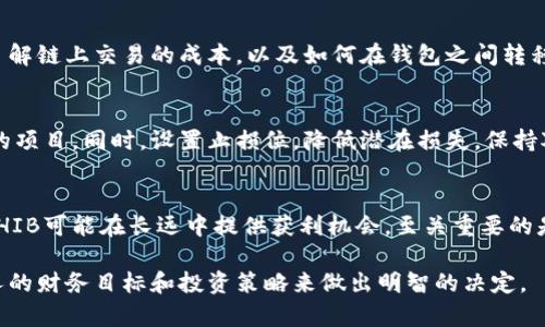 在决定是否投资 Shiba Inu（SHIB）虚拟币之前，您需要从多个角度来分析这个问题。以下是一些关键要素供您考虑。

1. SHIB币的背景
Shiba Inu（SHIB）是一种基于以太坊区块链的加密货币，灵感来自日本的小狗柴犬（Shiba Inu）。它于2020年推出，最初是作为一种“反向狗狗币”的概念而诞生。然而，随着社区的推动和一些市场活动，SHIB逐渐发展为一个广泛认可的加密资产，有着庞大的持有者基础和活跃的社区。

2. 投资潜力分析
在考虑是否投资SHIB之前，评估其市场潜力是至关重要的。尽管SHIB币的价格相对较低，但其波动性也是不可忽视的。对于寻求高回报的投资者来说，这种波动性可以是一个机会。然而，也要警惕市场的风险，确保根据个人财务状况和风险承受能力做出决策。

3. 社区支持与发展
SHIB的成功在于其社区的活跃与支持。SHIB除了是一个加密货币外，它还与去中心化金融（DeFi）和NFT项目紧密相关。定期举行的活动、空投和其他社区互动都增强了SHIB的价值。这种社区的力量是SHIB在市场上脱颖而出的重要因素。

4. 技术基础设施
SHIB建立在以太坊区块链上，享有以太坊的安全性和可扩展性，但也伴随着以太坊的高交易费用。在投资之前，您需要了解链上交易的成本，以及如何在钱包之间转移和存储SHIB等代币的技巧。

5. 投资策略与风险管理
投资SHIB时，合理的投资策略和风险管理是必不可少的。可以考虑分散投资，将部分资金投入SHIB，其他则投入更稳定的项目。同时，设置止损位，降低潜在损失，保持对市场动态的敏感度。

6. 结论与建议
投资SHIB需要谨慎，建议在充分了解其潜力和风险后再做决定。如果您对加密市场有深刻的理解，并能承担相关风险，SHIB可能在长远中提供获利机会。至关重要的是要时刻保持灵活性与适应性，根据市场变化做出调节。

总结来说，SHIB虚拟币的投资前景虽然有其亮点，但也伴随着风险。建议潜在投资者进行详细的市场调研，同时结合个人的财务目标和投资策略来做出明智的决定。