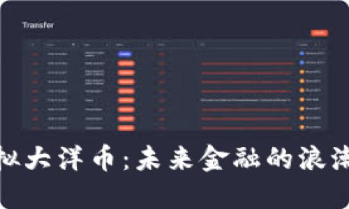探索虚拟大洋币：未来金融的浪潮与机遇