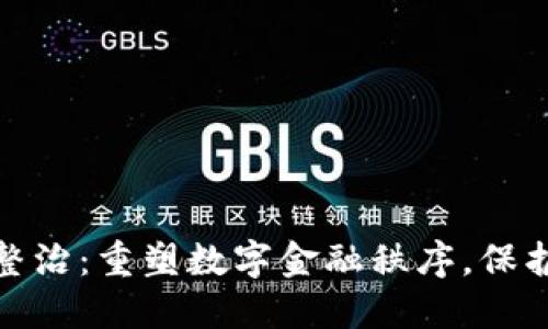 海南虚拟币整治：重塑数字金融秩序，保护投资者安全