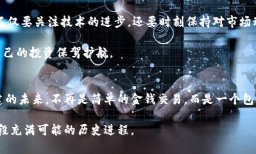 解密NEM：逐步进入区块链新纪元
虚拟币, NEM, 区块链/guanjianci

引言：拥抱数字货币的未来
在一个信息技术飞速发展的时代，数字货币已经成为现代经济的重要组成部分。尤其是像NEM这样的虚拟币，正在用它独特的方式重新定义我们对货币的理解。在这个充满机遇与挑战的数字世界中，NEM不仅是一个投资选择，更是连接未来的桥梁。

NEM的起源与发展
NEM，全称为“New Economy Movement”，起初以开源项目的身份于2015年问世。它的目标是建立一个公正、高效且能够支持各种应用的区块链网络。与比特币的工作量证明方式不同，NEM采用了“证明重要性”（Proof of Importance）机制，这一机制旨在更公平地分配网络奖励，鼓励用户在保持资产的同时，参与网络的活跃度。

最初，NEM是由一群充满激情的开发者共同创建的。他们对传统金融体系的不满，促使他们寻求一种全新的解决方案。在2017年，NEM成功推出了自己的区块链，并迅速获得了全球社区的支持和关注。这样的成长历程，犹如晨曦中冉冉升起的朝阳，照亮了无数追随者的希望。

NEM的核心优势
NEM的成功源于其独特的技术架构和诸多优势。首先，其高效的交易处理能力让NEM在各种竞争中脱颖而出。NEM的区块链可以每秒处理数百笔交易，这一优势使其在实际应用中，特别是在需要快速转账的领域，展现了巨大的潜力。比如在跨境支付中，NEM可以大幅度提高资金流动的速度，帮助企业在全球范围内更顺畅地交易。

其次，NEM的安全性值得称道。其多层次的安全机制保障了用户资产的安全。在这个日益增长的网络诈骗和黑客攻击的时代，NEM为其用户提供了一种更为可靠的保障。想象一下，那种在网络上寻找安全感的焦虑，NEM为我们带来的，是一片温暖的安宁。

NEM的实际应用场景
NEM不仅仅是一种数字货币，还是一种全新的经济模式。实际上，NEM正在全球范围内被多个行业所采用。比如在供应链管理中，NEM的区块链技术能够追踪货物的流动，从生产到消费的每一个环节都能实现透明化，确保产品的真实与安全。这一切都像是精细运作的机器，不再有信息堵塞的痛苦，所有的参与者都能共享数据，意义深远。

在医疗领域，NEM也展现出极大的潜力。通过区块链技术，患者的健康记录可以被安全地存储与共享，确保个人隐私的同时，提供医生所需的详尽信息。这种改善患者体验的措施，让我们看到了未来医疗的曙光。

NEM生态系统的未来展望
NEM的生态系统正在不断壮大，从最初的单一数字货币，逐渐演化为一个综合性的区块链平台。随着技术的不断进步，NEM的开发者们正致力于推出更多的功能与应用，这些功能将使NEM的运用范围扩展到生活的方方面面。

在未来的十年里，NEM有望成为全球范围内最受欢迎的区块链平台之一。想象一下，如果每一个人都能通过NEM进行交易，所有的商业活动都在这一平台上快速而安全地进行，这将会是多么美好的图景！

投资NEM的注意事项
然而，作为投资者，我们在追寻财富的同时，也必须保持清晰的判断力。尽管NEM的前景光明，但市场的波动性也不可忽视。投资NEM，意味着我们不仅要关注技术的进步，还要时刻保持对市场动态的敏感。投资如同一段旅程，既充满希望，也充满未知，我们唯有谨慎前行。

在选择投资的同时，建议读者关注NEM的项目进展，参与社区交流，了解市场趋势。正如航海者在星辰指引下航行，我们也要利用良好的信息，为自己的投资保驾护航。

结语：迎接NEM带来的变革
NEM不仅仅是一种虚拟货币，它象征着一种新的经济秩序和生活方式。随着区块链技术的不断普及，NEM有望为我们打开更多的可能性。它所构建的未来，不再是简单的金钱交易，而是一个包含信任、透明与流动的新经济生态。

在这个数字化转型的浪潮中，我们每个人都有机会成为NEM的一部分，成为推动变革的参与者。行动起来吧，加入NEM的旅程，让我们一起见证这段充满可能的历史进程。