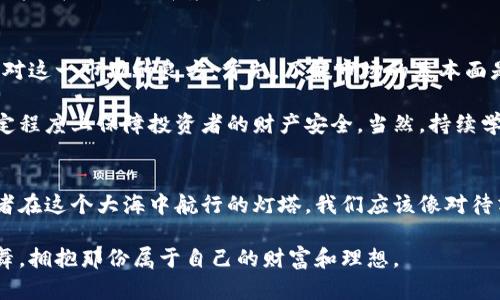 虚拟币暴跌背后的真相：理性投资还是盲目跟风？

虚拟币, 投资, 市场动态/guanjianci

一、虚拟币的历史与现状
晨雾中的老桥，象征着虚拟币市场的起伏与变迁。自比特币在2009年问世以来，虚拟币的世界就像是一条流淌不息的河流，时而平静，时而波涛汹涌。如今，虚拟币的价格如同一只被风吹动的纸鸢，忽高忽低，让无数投资者感到既兴奋又恐惧。

近年来，随着越来越多的人投身于这一新兴市场，虚拟币的市值一度突破了数万亿美元。在这个被称作“数字黄金”的领域，各种虚拟币如雨后春笋般涌现，如以太坊、瑞波币、莱特币等，吸引了大量目光与投资。但进入2023年，直至近期，虚拟币市场却出现了明显的下滑趋势。究其原因，背后隐藏着怎样的现实与挑战呢？

二、市场情绪的波动
反映市场脉搏的，不仅仅是数字的静态图表，更是每个投资者心中的那份紧张和期待。当虚拟币价格持续下滑时，市场情绪往往会像是冬天的水面，瞬间冻结。很多投资者因为恐惧而选择出售手中的资产，这就导致了更大的抛售潮，加速了价格的下跌。

在这种悲观情绪笼罩下，许多投资者对白色的K线图产生了怀疑，即便曾经深信不疑的投资逻辑也开始动摇。再加上社交媒体上充斥着各种负面消息，像是冬风中的枯叶，纷纷飘落，令整体市场更加低迷。投资者之间的信任感渐渐消散，曾经的合作与互助也转为孤立与恐慌。

三、政策与监管的影响
虚拟币，作为一种新兴的金融产品，未曾享受到成熟市场的充分监管。在市场发生波动的同时，各国政府的监管政策也不断变化，为市场发展增添了更多不确定性。特别是许多国家出台了较为严格的虚拟币监管措施，犹如一道高墙，将原本畅行的市场牢牢锁住。

例如，中国在过去几年里加大了对虚拟币的打击力度，关闭了许多交易所，为此，许多与大家熟知的币种均遭受重创。此外，全球范围内也出现了越来越多的反洗钱政策，旨在打击虚拟币背后的非法交易，这无疑为已经动荡的市场关系再添阴霾。

四、市场的内在机制与技术演变
虚拟币的价值不仅取决于市场情绪与外部监管，更受到技术发展的直接影响。随着区块链技术的不断演进，许多新兴的替代技术开始崭露头角。在这场技术竞争中，不少老牌币种面临着来自新技术、新项目的严峻挑战，逐渐失去市场占有率。

例如，DeFi（去中心化金融）与NFT（非可替代代币）等创新体系开始吸引越来越多的用户，传统的虚拟币似乎显得更加古老，甚至被视为滞后。在这样的背景下，市场也无法避免地发生剧烈震荡。

五、如何应对虚拟币市场波动？
面对虚拟币市场的剧烈波动，许多投资者或许感到无从下手。但是，深吸一口气，像农民在田间默默耕作一样，理性对待每一次涨跌，是应对这一市场的良方。首先，了解市场的基本面是必要的。要关注各个虚拟币背后的技术、团队以及市场前景，而不仅仅是通过价格的波动进行判断。

其次，多元化投资也是减轻风险的重要手段。在这个充满变数的市场中，合理配置资产，避免将所有的鸡蛋都放在一个篮子里，可以在一定程度上保障投资者的财产安全。当然，持续学习和紧跟市场动态是不可或缺的，借助互联网这个强大的工具，时常获取最新的信息，才能减少因盲目跟风带来的损失。

六、总结：理性与信心的沉淀
虚拟币市场宛若一场跌宕起伏的旅行，风雨过后，总会迎来彩虹。尽管当下的波动让人心生恐惧，但理性投资与信心的坚守，是每个投资者在这个大海中航行的灯塔。我们应该像对待清晨那道尚未散去的晨雾，既要敬畏它的神秘，也要勇敢地向着未知探索。

在这个瞬息万变的市场中，保持冷静的头脑，敏锐的洞察力，或许只有这样，才能在未来的波涛中找到自己的方向，与虚拟币这一浪潮共舞，拥抱那份属于自己的财富和理想。