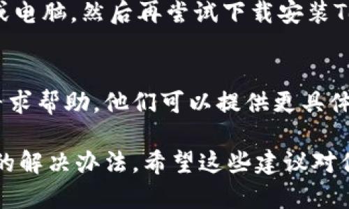 关于“tokenim为什么下载不了”的问题，可能有几个原因。这些原因包括应用的兼容性、网络连接问题、存储空间不足，以及第三方应用商店的限制等。以下是可能的解决方案和建议：

1. 检查设备兼容性
首先，确保你的设备符合Tokenim应用的系统要求。各类应用通常会在应用商店的说明中列出支持的操作系统版本和设备类型。如果你的设备版本过旧，可能会导致下载失败。

2. 网络连接问题
网络稳定性也是下载过程中一个重要的因素。请确保你连接到稳定的Wi-Fi或数据网络。可以尝试重启路由器，或者切换到其他网络，看看是否能够成功下载。

3. 存储空间不足
如果你的设备存储空间不足，下载也会失败。检查你的设备存储情况，必要时删除一些不常用的应用或文件，以释放空间。

4. 应用商店的限制
有些应用只在特定国家或地区的应用商店中提供下载。你可以尝试更改应用商店的地区设置，或寻找其他第三方渠道获得下载链接，但请注意使用可信的来源，以避免安全隐患。

5. 防火墙或安全软件的干扰
有时候，设备上的防火墙设置或安全软件可能会阻止应用的下载。检查一下你的设备安全设置，尝试暂时禁用相关软件，然后再次尝试下载。

6. 重新启动设备
有时候简单的重启设备可以解决许多临时的软件问题。尝试重启你的手机或电脑，然后再尝试下载安装Tokenim。

7. 联系客服支持
如果你尝试了以上所有方法仍然无法下载，建议联系Tokenim的官方客服寻求帮助。他们可以提供更具体的信息和支持。

通过上述步骤，你应该能够找到导致Tokenim无法下载的原因，并找到相应的解决办法。希望这些建议对你有所帮助！