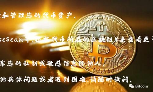 要查看Tokenim（一个基于区块链的代币管理平台）上的地址信息，您可以按照以下步骤进行：

### 1. 访问Tokenim官方网站
首先，打开您的浏览器，输入Tokenim的官方网站URL。确保您访问的是官方页面，以避免钓鱼和诈骗。

### 2. 登录/注册账户
如果您已经在Tokenim上注册了账户，请输入您的用户名和密码进行登录。如果没有账户，您需要按照平台的指示进行注册。

### 3. 导航到钱包或资产部分
登录后，浏览网站的导航栏，找到Wallet（钱包）或Assets（资产）部分。这个区域通常会列出您持有的所有代币和相关信息。

### 4. 查找特定地址
在钱包或资产部分，您可能会看到一个搜索框或物品列表。在搜索框中输入您想要查看的地址。如果您已持有该地址的代币，它的信息应该会展示在页面上。

### 5. 查看详细信息
点击该地址，您将看到更详细的信息，包括余额、交易历史、代币类型等。这些信息可以帮助您跟踪和管理您的代币资产。

### 6. 使用区块链浏览器
如果Tokenim允许，您也可以获取代币的区块链地址，然后使用区块链浏览器（如Etherscan或BscScan等，根据代币所在的区块链）来查看更详细的交易和余额信息。在浏览器中输入地址后，您可以看到该地址的所有交易历史和相关信息。

### 7. 安全提示
在获取地址信息时，请务必注意安全，避免在不安全的网站中输入个人信息。同时，确保您不会分享您的私钥或敏感信息给他人。

通过以上步骤，您可以轻松查看在Tokenim平台上与特定区块链地址相关的信息。如果您还有其他具体问题或者遇到困难，请随时询问。
