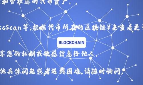 要查看Tokenim（一个基于区块链的代币管理平台）上的地址信息，您可以按照以下步骤进行：

### 1. 访问Tokenim官方网站
首先，打开您的浏览器，输入Tokenim的官方网站URL。确保您访问的是官方页面，以避免钓鱼和诈骗。

### 2. 登录/注册账户
如果您已经在Tokenim上注册了账户，请输入您的用户名和密码进行登录。如果没有账户，您需要按照平台的指示进行注册。

### 3. 导航到钱包或资产部分
登录后，浏览网站的导航栏，找到Wallet（钱包）或Assets（资产）部分。这个区域通常会列出您持有的所有代币和相关信息。

### 4. 查找特定地址
在钱包或资产部分，您可能会看到一个搜索框或物品列表。在搜索框中输入您想要查看的地址。如果您已持有该地址的代币，它的信息应该会展示在页面上。

### 5. 查看详细信息
点击该地址，您将看到更详细的信息，包括余额、交易历史、代币类型等。这些信息可以帮助您跟踪和管理您的代币资产。

### 6. 使用区块链浏览器
如果Tokenim允许，您也可以获取代币的区块链地址，然后使用区块链浏览器（如Etherscan或BscScan等，根据代币所在的区块链）来查看更详细的交易和余额信息。在浏览器中输入地址后，您可以看到该地址的所有交易历史和相关信息。

### 7. 安全提示
在获取地址信息时，请务必注意安全，避免在不安全的网站中输入个人信息。同时，确保您不会分享您的私钥或敏感信息给他人。

通过以上步骤，您可以轻松查看在Tokenim平台上与特定区块链地址相关的信息。如果您还有其他具体问题或者遇到困难，请随时询问。