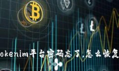 Tokenim平台密码忘了，怎么恢复？