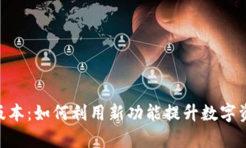 Tokenim新版本：如何利用新功能提升数字资产管理效率