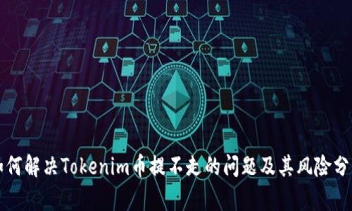 如何解决Tokenim币提不走的问题及其风险分析